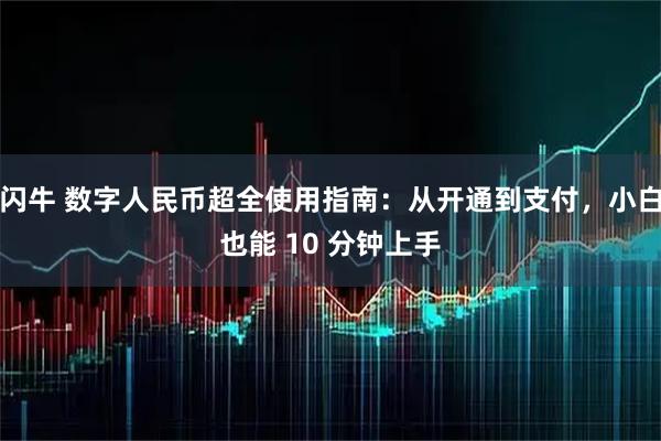 闪牛 数字人民币超全使用指南：从开通到支付，小白也能 10 分钟上手